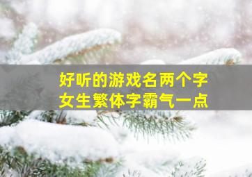 好听的游戏名两个字女生繁体字霸气一点