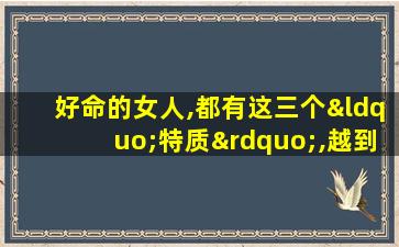 好命的女人,都有这三个“特质”,越到中年越明显