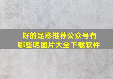 好的足彩推荐公众号有哪些呢图片大全下载软件