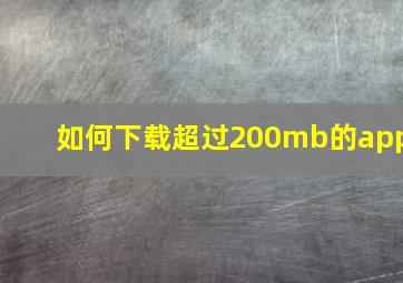 如何下载超过200mb的app