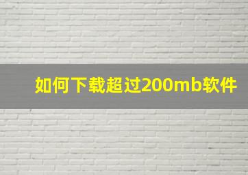 如何下载超过200mb软件