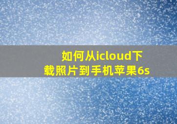 如何从icloud下载照片到手机苹果6s