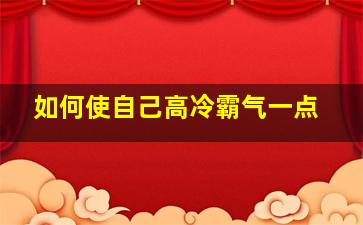 如何使自己高冷霸气一点