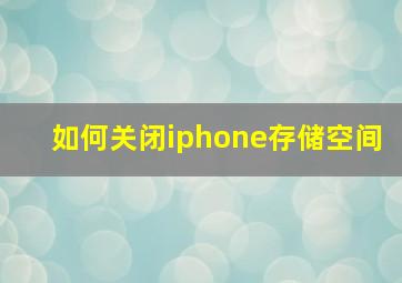 如何关闭iphone存储空间