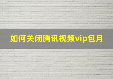 如何关闭腾讯视频vip包月