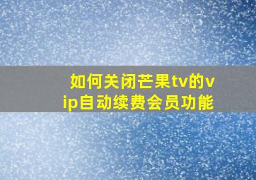 如何关闭芒果tv的vip自动续费会员功能