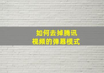 如何去掉腾讯视频的弹幕模式