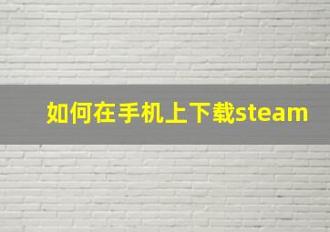 如何在手机上下载steam