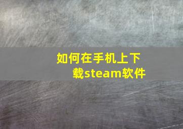 如何在手机上下载steam软件