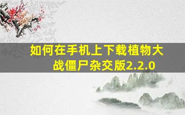 如何在手机上下载植物大战僵尸杂交版2.2.0