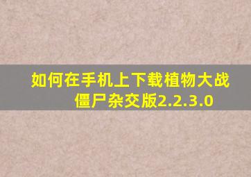 如何在手机上下载植物大战僵尸杂交版2.2.3.0