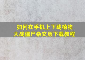 如何在手机上下载植物大战僵尸杂交版下载教程