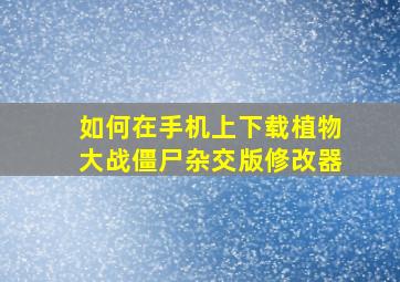 如何在手机上下载植物大战僵尸杂交版修改器