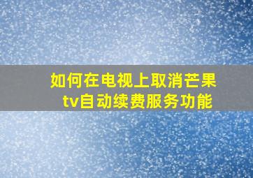 如何在电视上取消芒果tv自动续费服务功能