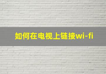 如何在电视上链接wi-fi