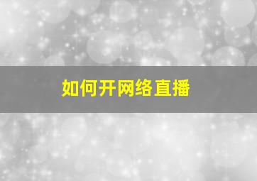 如何开网络直播