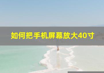 如何把手机屏幕放大40寸