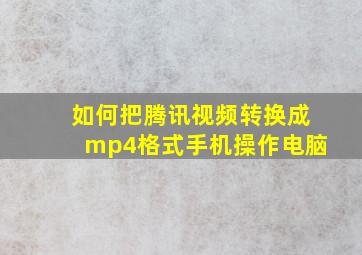 如何把腾讯视频转换成mp4格式手机操作电脑