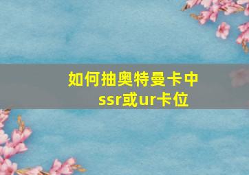 如何抽奥特曼卡中ssr或ur卡位