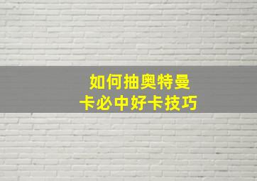 如何抽奥特曼卡必中好卡技巧