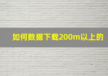 如何数据下载200m以上的