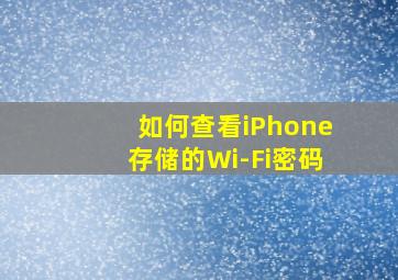 如何查看iPhone存储的Wi-Fi密码