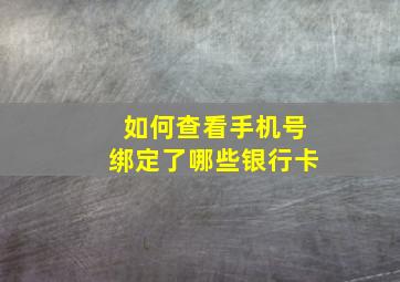 如何查看手机号绑定了哪些银行卡