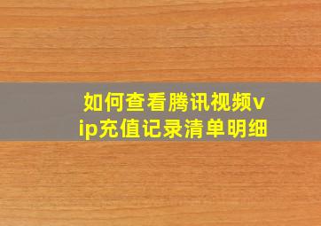 如何查看腾讯视频vip充值记录清单明细