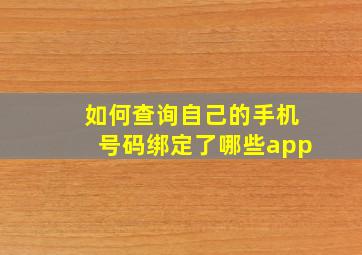 如何查询自己的手机号码绑定了哪些app