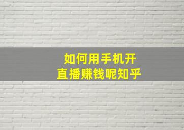 如何用手机开直播赚钱呢知乎