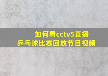 如何看cctv5直播乒乓球比赛回放节目视频