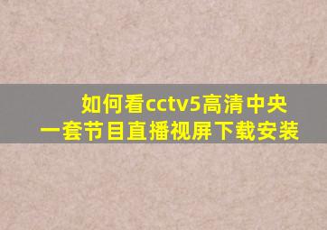 如何看cctv5高清中央一套节目直播视屏下载安装