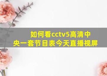 如何看cctv5高清中央一套节目表今天直播视屏