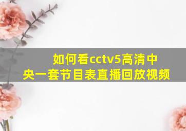 如何看cctv5高清中央一套节目表直播回放视频