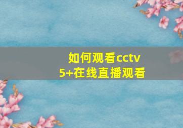 如何观看cctv5+在线直播观看