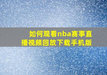 如何观看nba赛事直播视频回放下载手机版