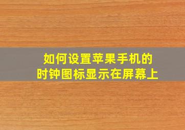 如何设置苹果手机的时钟图标显示在屏幕上