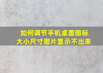 如何调节手机桌面图标大小尺寸图片显示不出来