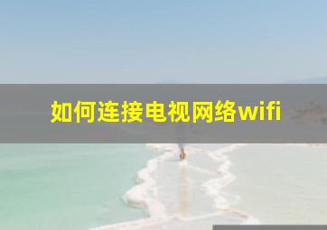 如何连接电视网络wifi