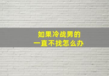 如果冷战男的一直不找怎么办