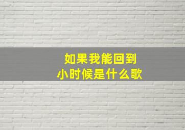 如果我能回到小时候是什么歌