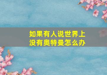 如果有人说世界上没有奥特曼怎么办