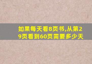 如果每天看8页书,从第29页看到60页需要多少天