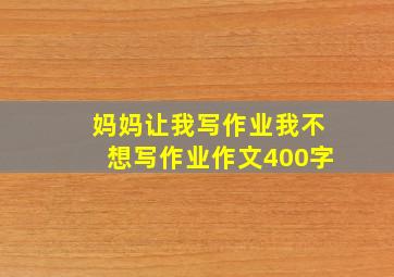 妈妈让我写作业我不想写作业作文400字