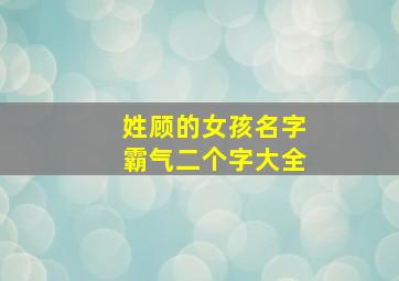 姓顾的女孩名字霸气二个字大全