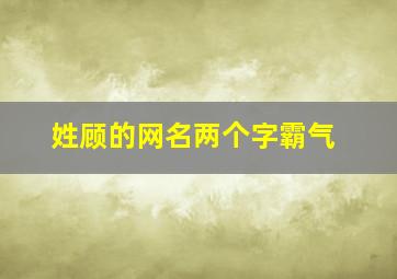 姓顾的网名两个字霸气