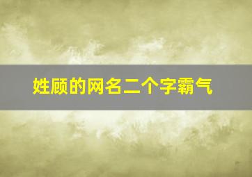 姓顾的网名二个字霸气