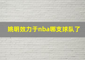 姚明效力于nba哪支球队了