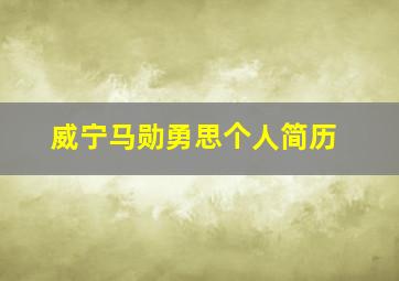 威宁马勋勇思个人简历