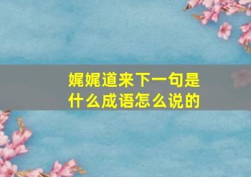 娓娓道来下一句是什么成语怎么说的